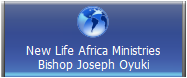 New Life Africa Ministries
Bishop Joseph Oyuki